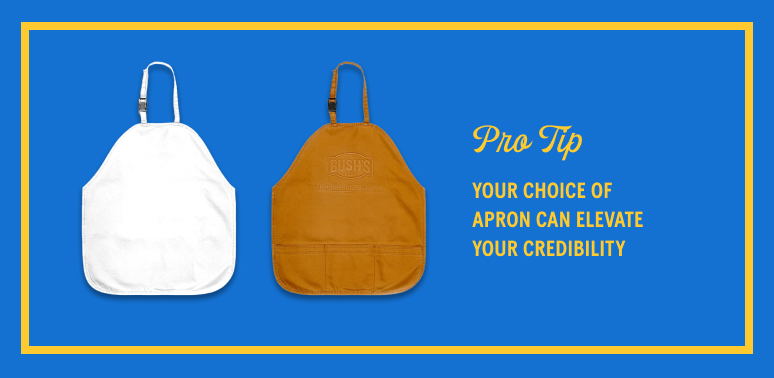 Pro tip: your choice of apron can elevate your credibility