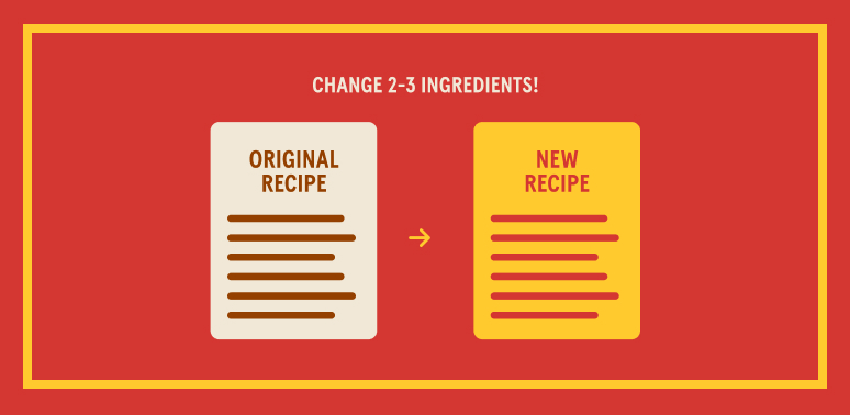 change 2-3 ingredients to make a new recipe
